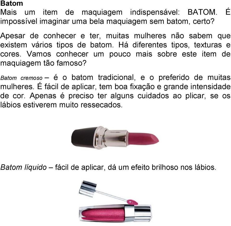 Vamos conhecer um pouco mais sobre este item de maquiagem tão famoso? Batom cremoso é o batom tradicional, e o preferido de muitas mulheres.