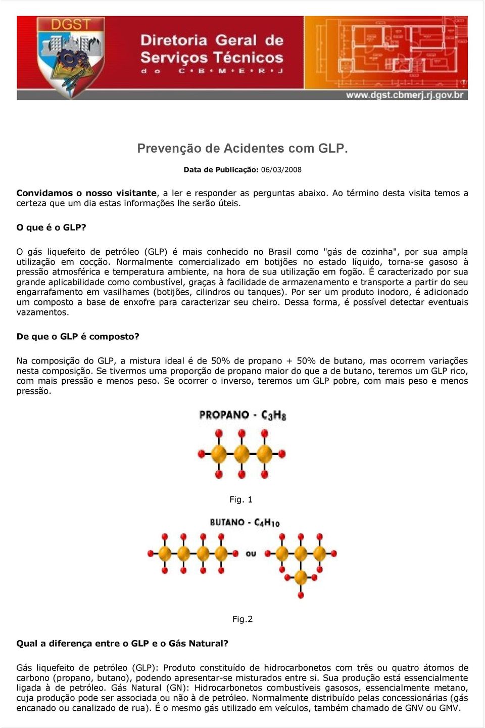 O gás liquefeito de petróleo (GLP) é mais conhecido no Brasil como "gás de cozinha", por sua ampla utilização em cocção.