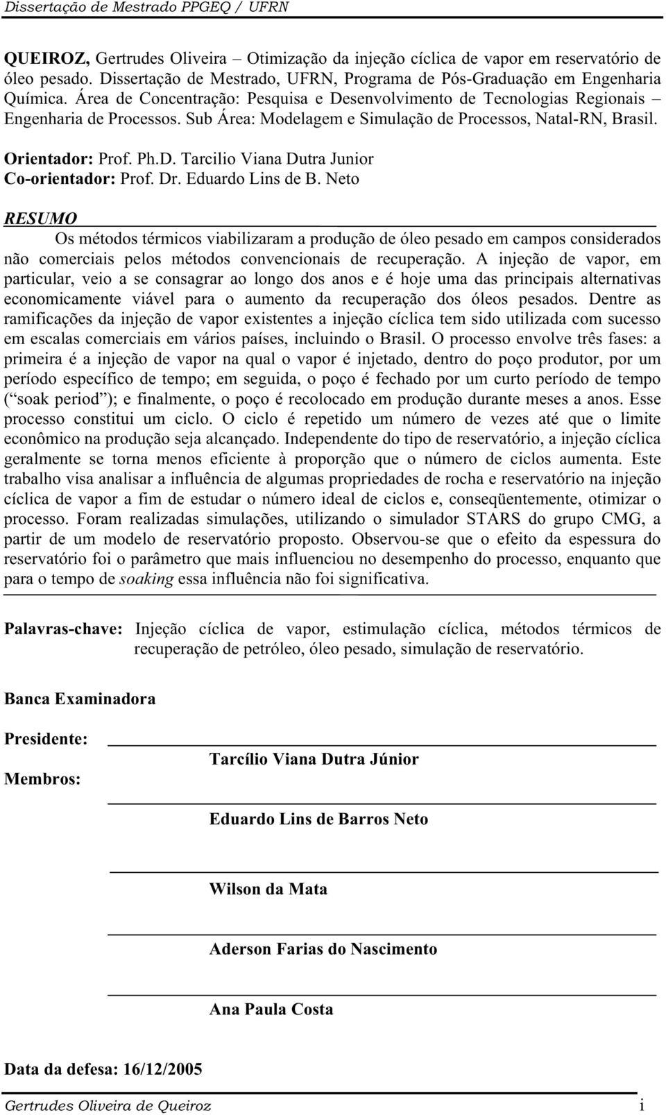 Dr. Eduardo Lins de B. Neto RESUMO Os métodos térmicos viabilizaram a produção de óleo pesado em campos considerados não comerciais pelos métodos convencionais de recuperação.