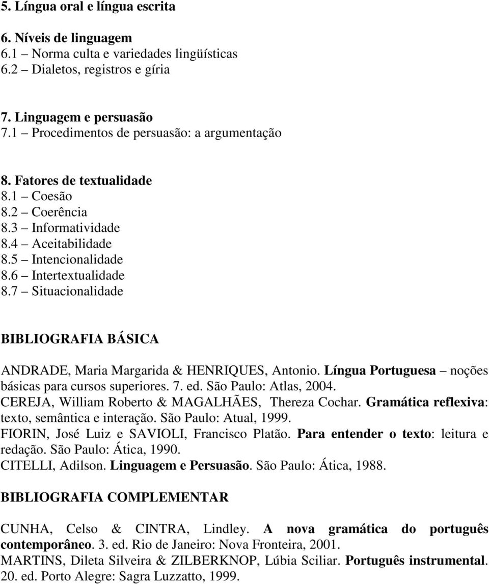 7 Situacionalidade BIBLIOGRAFIA BÁSICA ANDRADE, Maria Margarida & HENRIQUES, Antonio. Língua Portuguesa noções básicas para cursos superiores. 7. ed. São Paulo: Atlas, 2004.