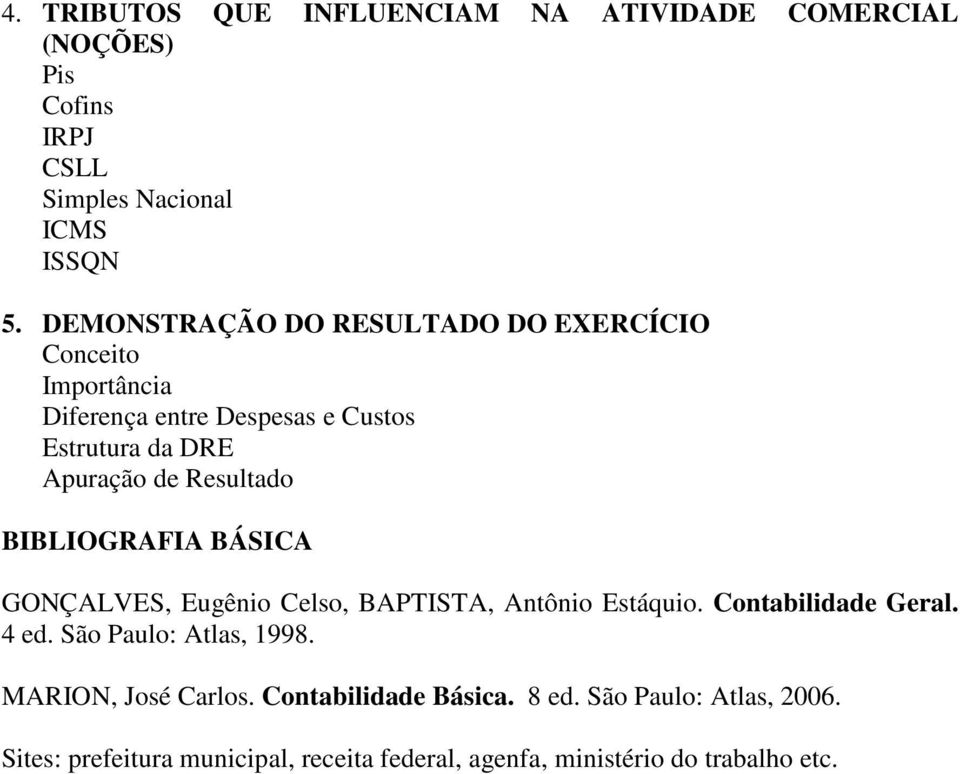 Resultado BIBLIOGRAFIA BÁSICA GONÇALVES, Eugênio Celso, BAPTISTA, Antônio Estáquio. Contabilidade Geral. 4 ed.