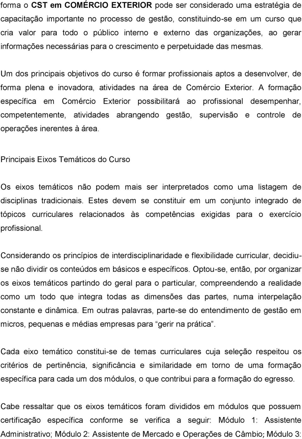 Um dos principais objetivos do curso é formar profissionais aptos a desenvolver, de forma plena e inovadora, atividades na área de Comércio Exterior.