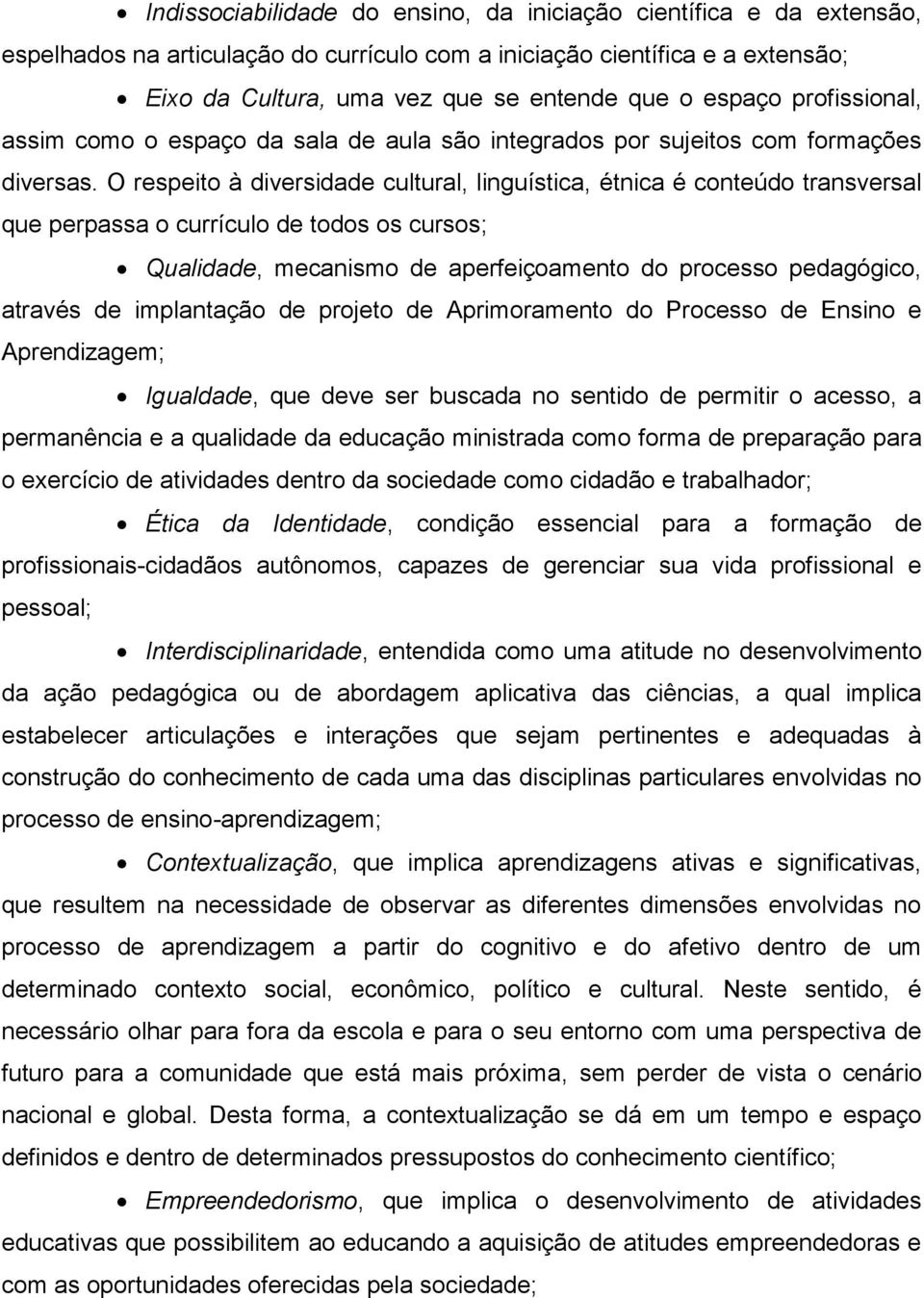 O respeito à diversidade cultural, linguística, étnica é conteúdo transversal que perpassa o currículo de todos os cursos; Qualidade, mecanismo de aperfeiçoamento do processo pedagógico, através de