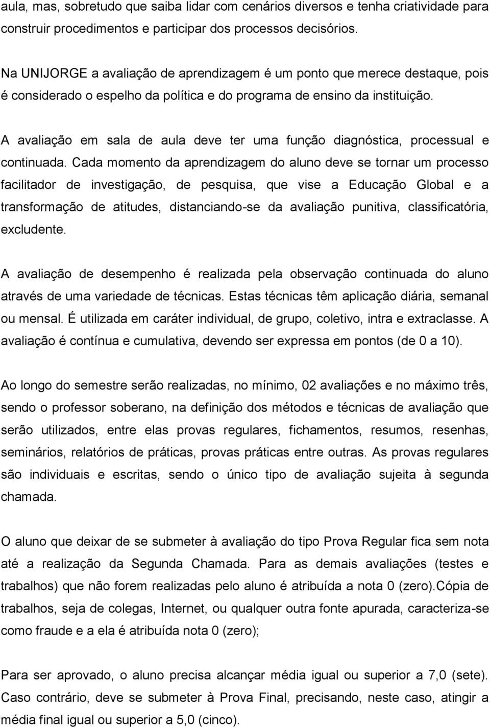 A avaliação em sala de aula deve ter uma função diagnóstica, processual e continuada.