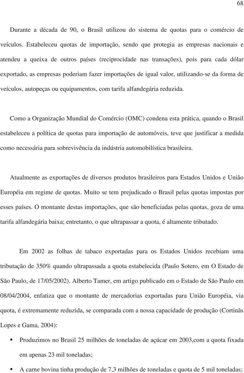 fazer importações de igual valor, utilizando-se da forma de veículos, autopeças ou equipamentos, com tarifa alfandegária reduzida.