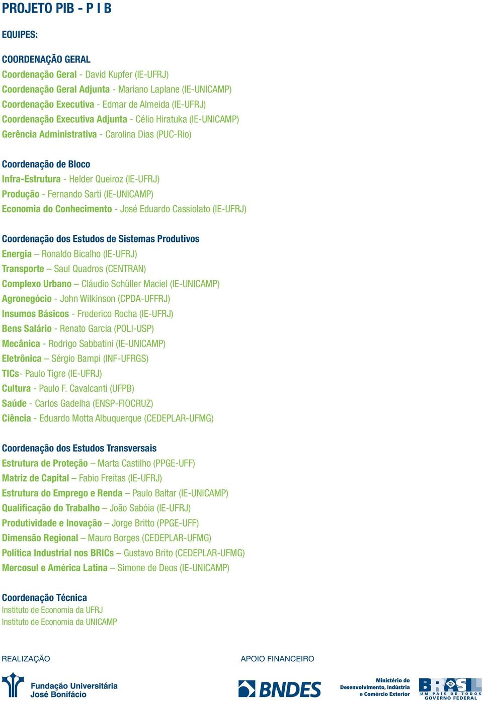 (IE-UNICAMP) Economia do Conhecimento - José Eduardo Cassiolato (IE-UFRJ) Coordenação dos Estudos de Sistemas Produtivos Energia Ronaldo Bicalho (IE-UFRJ) Transporte Saul Quadros (CENTRAN) Complexo