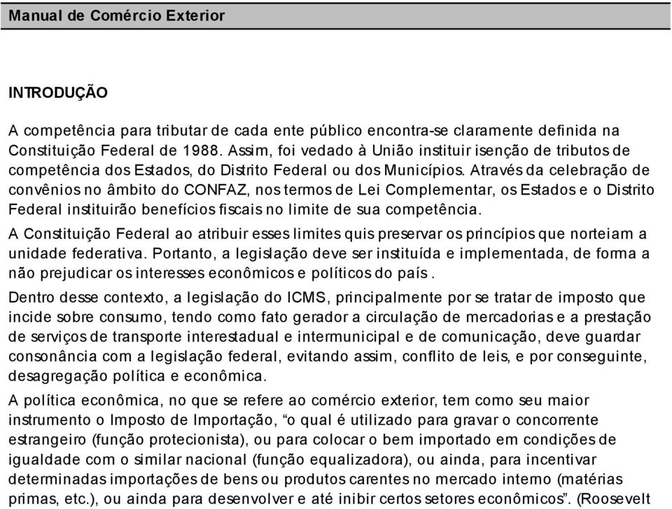 Através da celebração de convênios no âmbito do CONFAZ, nos termos de Lei Complementar, os Estados e o Distrito Federal instituirão benefícios fiscais no limite de sua competência.