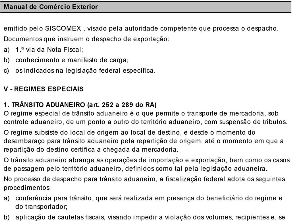 252 a 289 do RA) O regime especial de trânsito aduaneiro é o que permite o transporte de mercadoria, sob controle aduaneiro, de um ponto a outro do território aduaneiro, com suspensão de tributos.