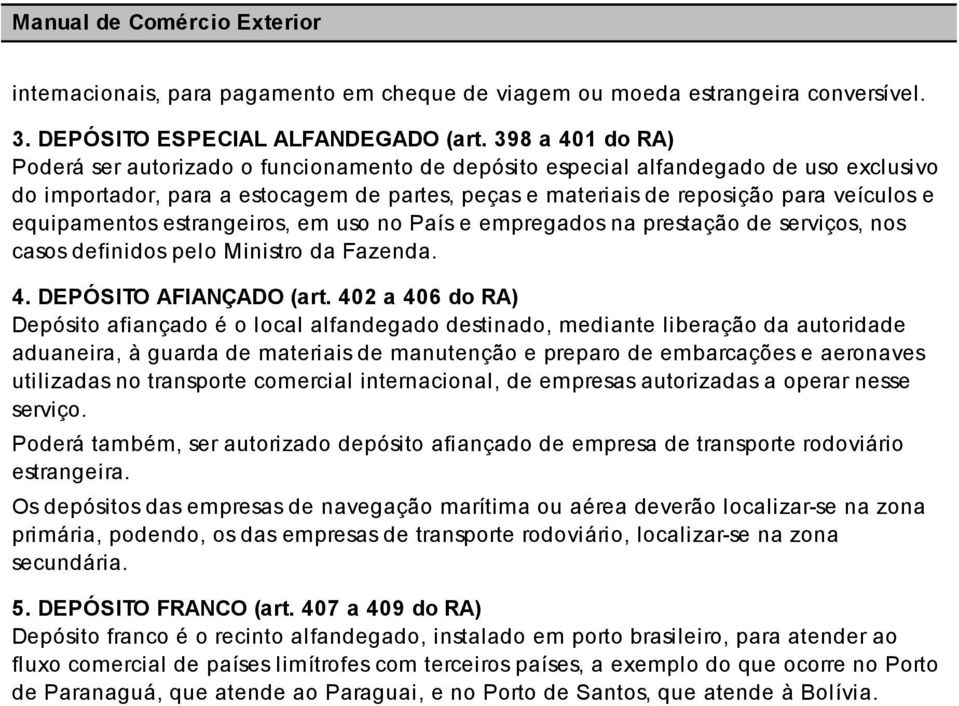 equipamentos estrangeiros, em uso no País e empregados na prestação de serviços, nos casos definidos pelo Ministro da Fazenda. 4. DEPÓSITO AFIANÇADO (art.