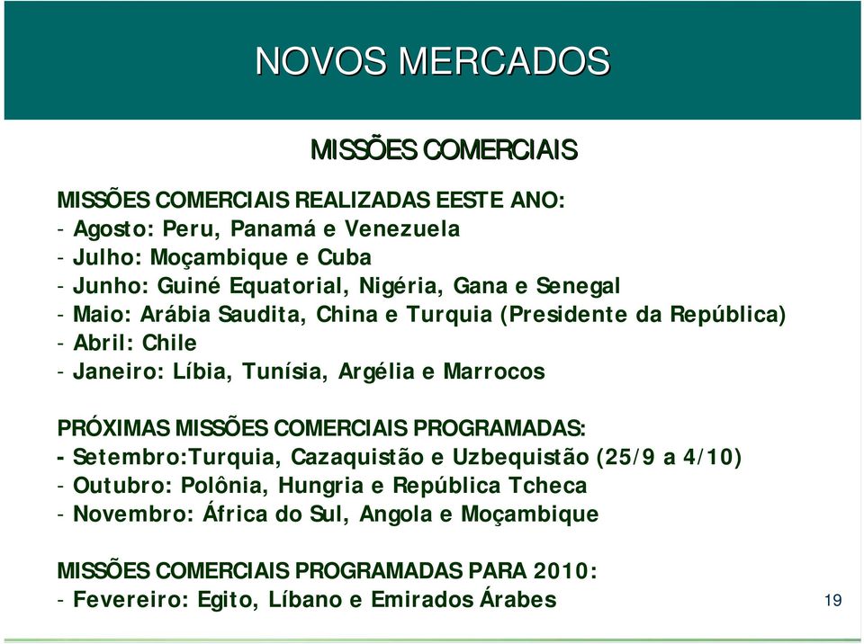 Argélia e Marrocos PRÓXIMAS MISSÕES COMERCIAIS PROGRAMADAS: - Setembro:Turquia, Cazaquistão e Uzbequistão (25/9 a 4/10) - Outubro: Polônia, Hungria e