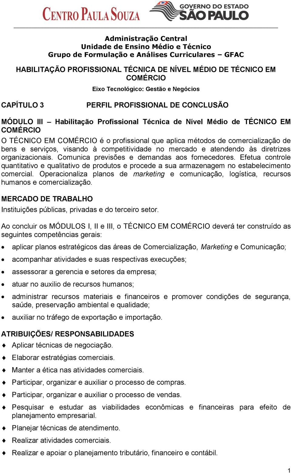 métodos de comercialização de bens e serviços, visando à competitividade no mercado e atendendo às diretrizes organizacionais. Comunica previsões e demandas aos fornecedores.