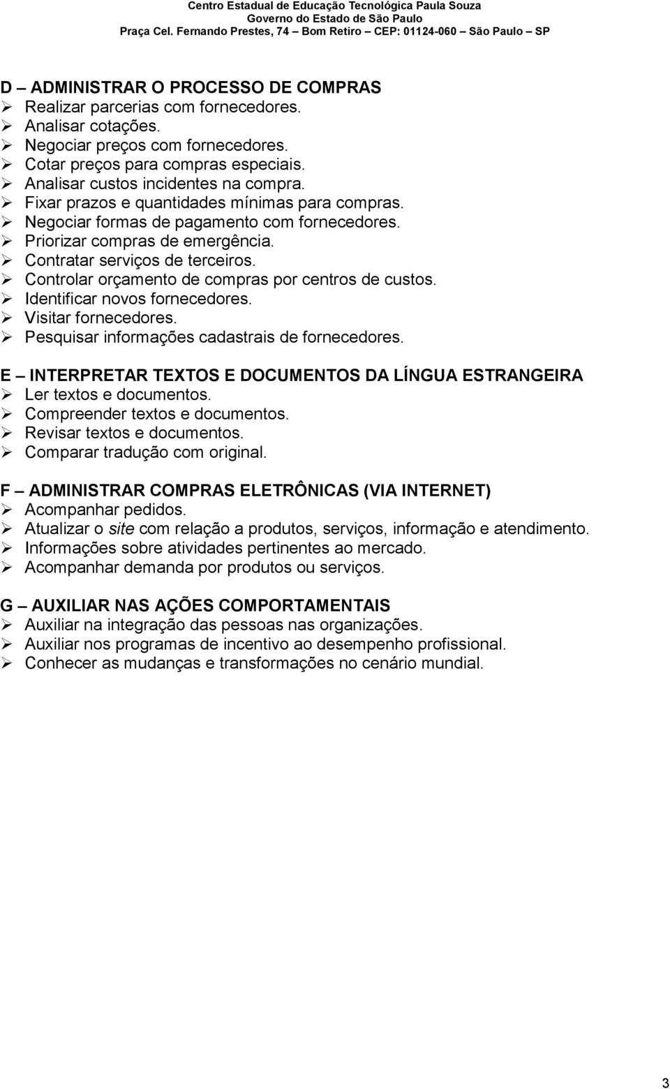 Controlar orçamento de compras por centros de custos. Identificar novos fornecedores. Visitar fornecedores. Pesquisar informações cadastrais de fornecedores.