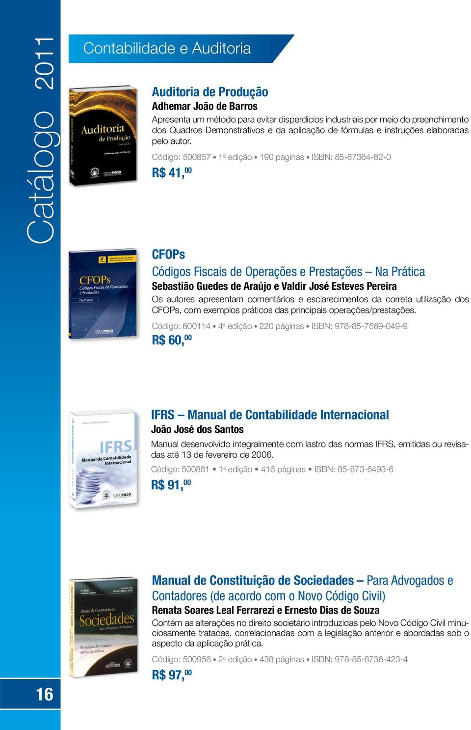 Código: 500857 1 a edição 190 páginas ISBN: 85-87364-82-0 R$ 41, 00 CFOPs Códigos Fiscais de Operações e Prestações Na Prática Sebastião Guedes de Araújo e Valdir José Esteves Pereira Os autores