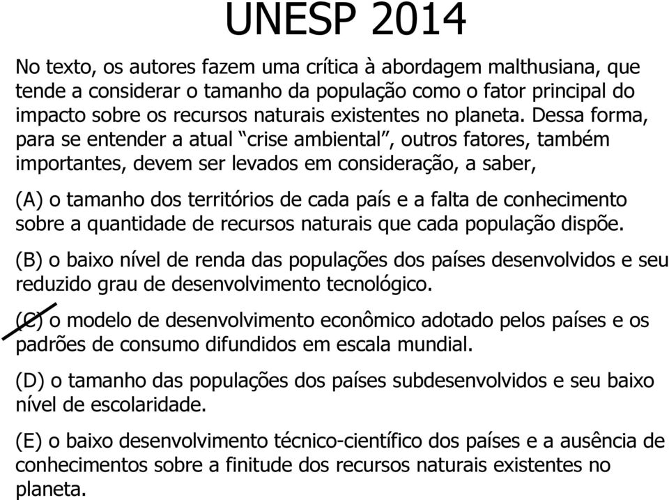 Dessa forma, para se entender a atual crise ambiental, outros fatores, também importantes, devem ser levados em consideração, a saber, (A) o tamanho dos territórios de cada país e a falta de