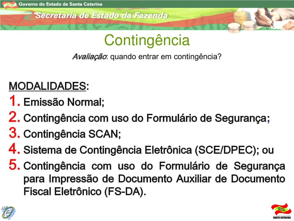 Contingência SCAN; 4. Sistema de Contingência Eletrônica (SCE/DPEC); ou 5.