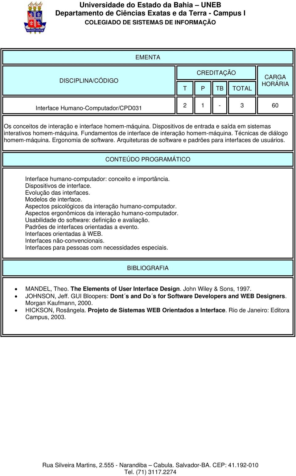 Interface humano-computador: conceito e importância. Dispositivos de interface. Evolução das interfaces. Modelos de interface. Aspectos psicológicos da interação humano-computador.