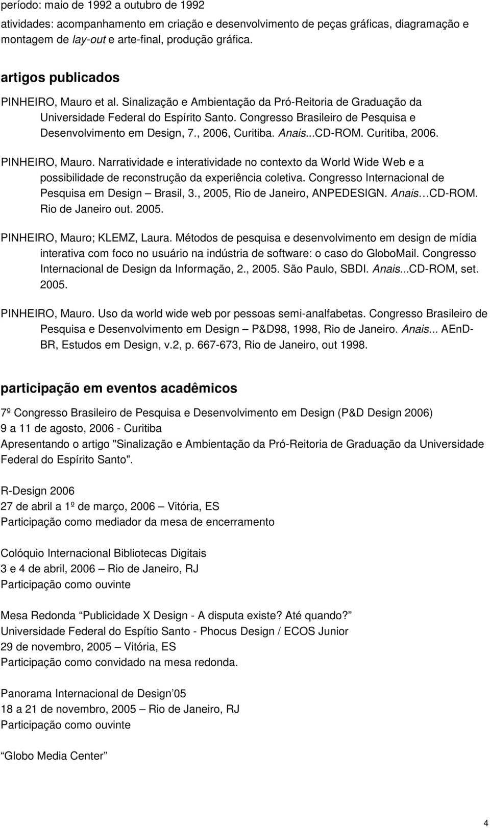 Congresso Brasileiro de Pesquisa e Desenvolvimento em Design, 7., 2006, Curitiba. Anais...CD-ROM. Curitiba, 2006. PINHEIRO, Mauro.