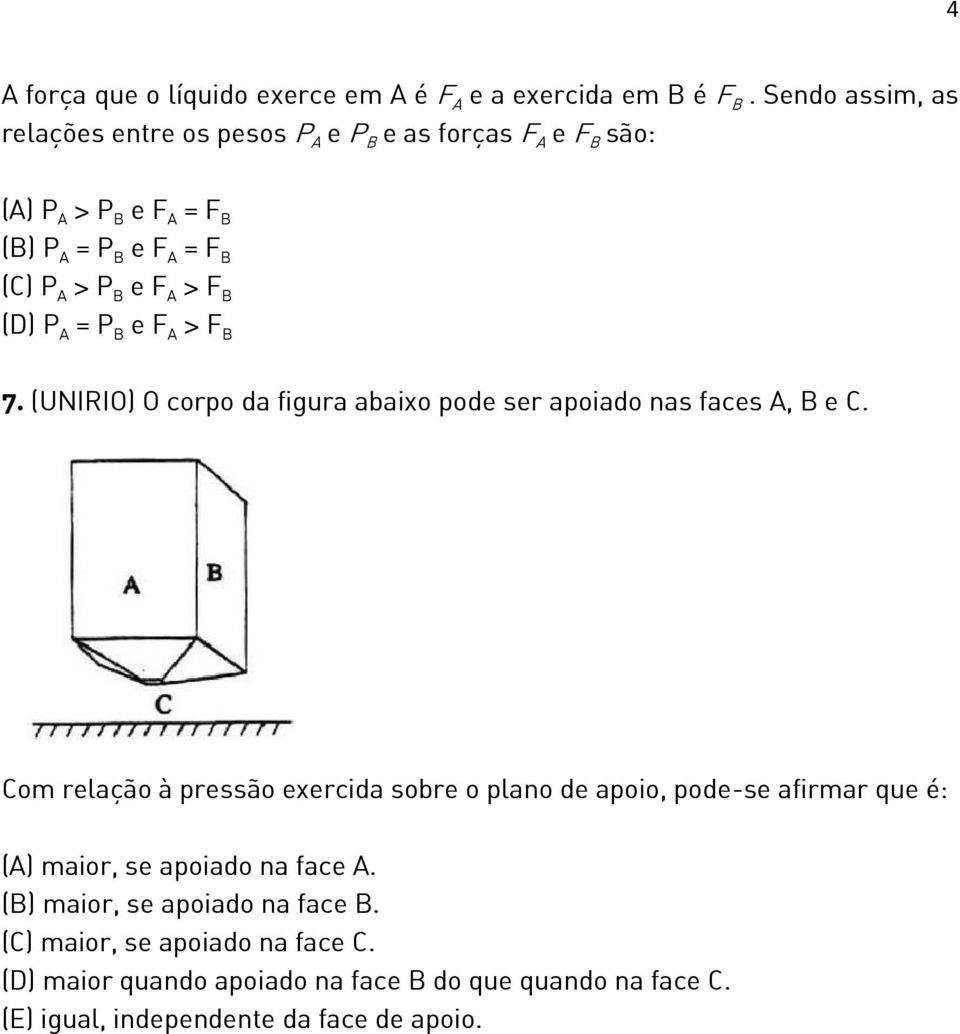 > F B (D) P A = P B e F A > F B 7. (UNIRIO) O corpo da figura abaixo pode ser apoiado nas faces A, B e C.