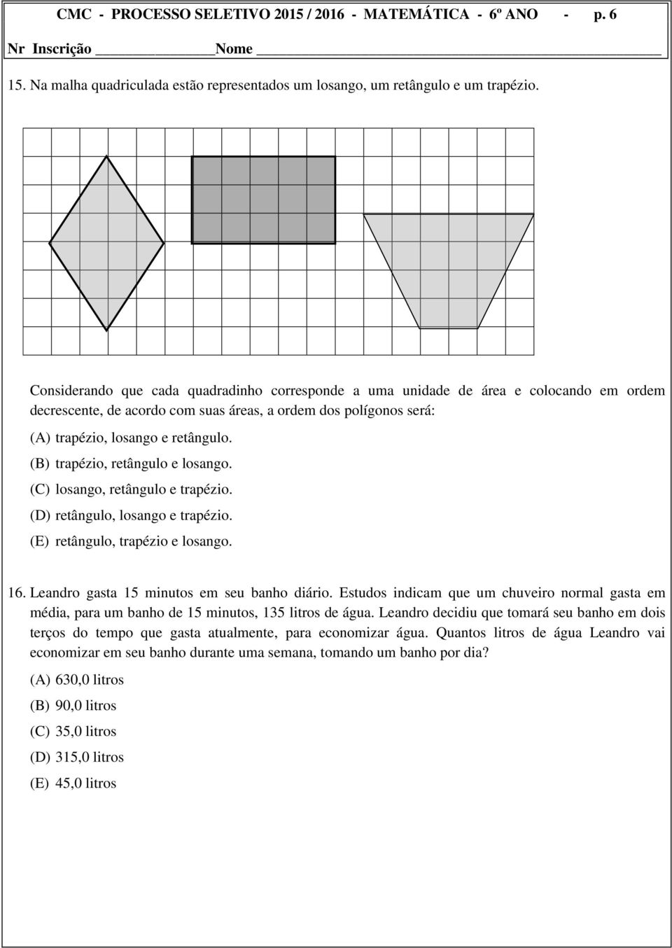 (B) trapézio, retângulo e losango. (C) losango, retângulo e trapézio. (D) retângulo, losango e trapézio. (E) retângulo, trapézio e losango. 16. Leandro gasta 15 minutos em seu banho diário.