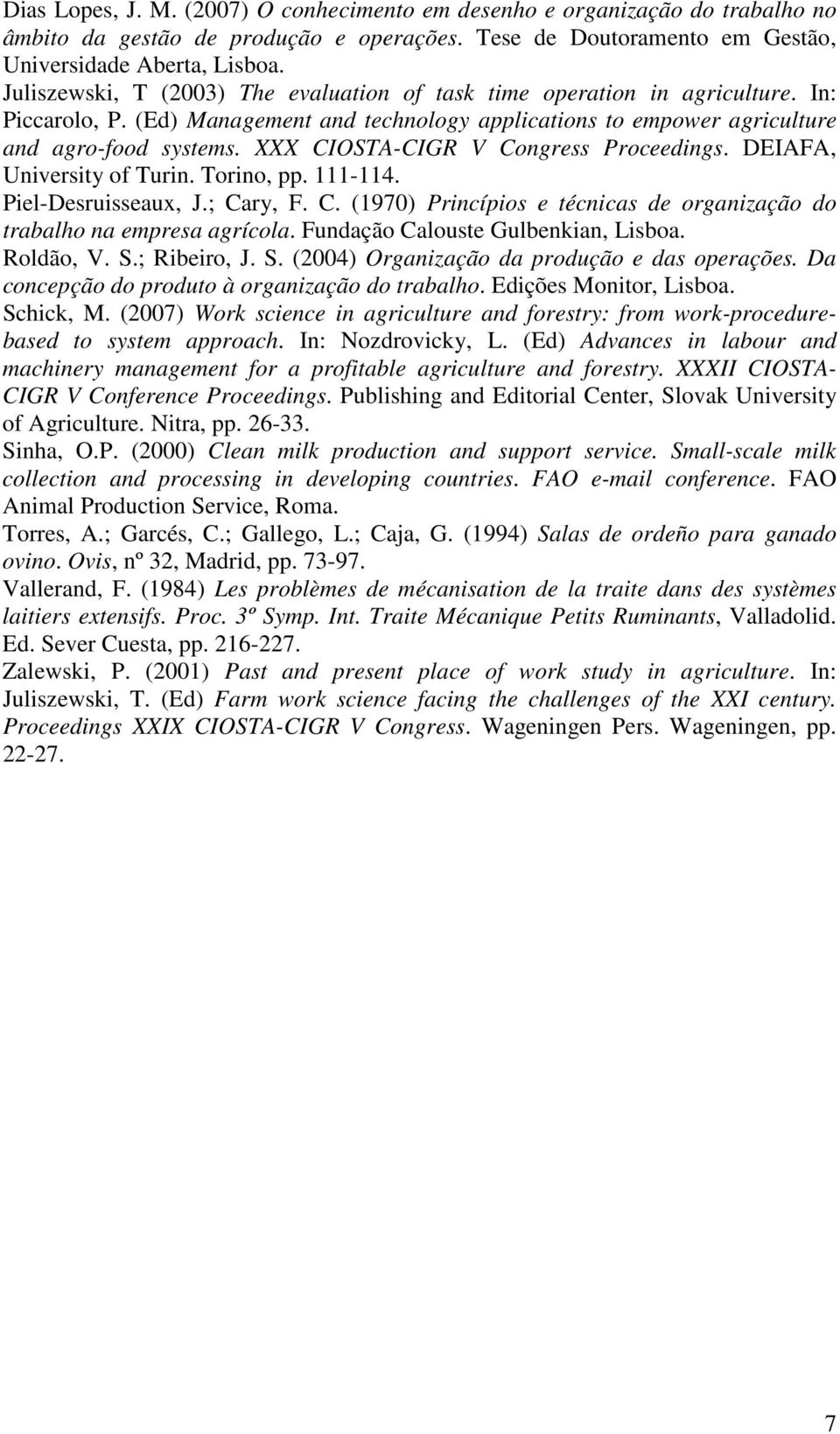 XXX CIOSTA-CIGR V Congress Proceedings. DEIAFA, University of Turin. Torino, pp. 111-114. Piel-Desruisseaux, J.; Cary, F. C. (1970) Princípios e técnicas de organização do trabalho na empresa agrícola.