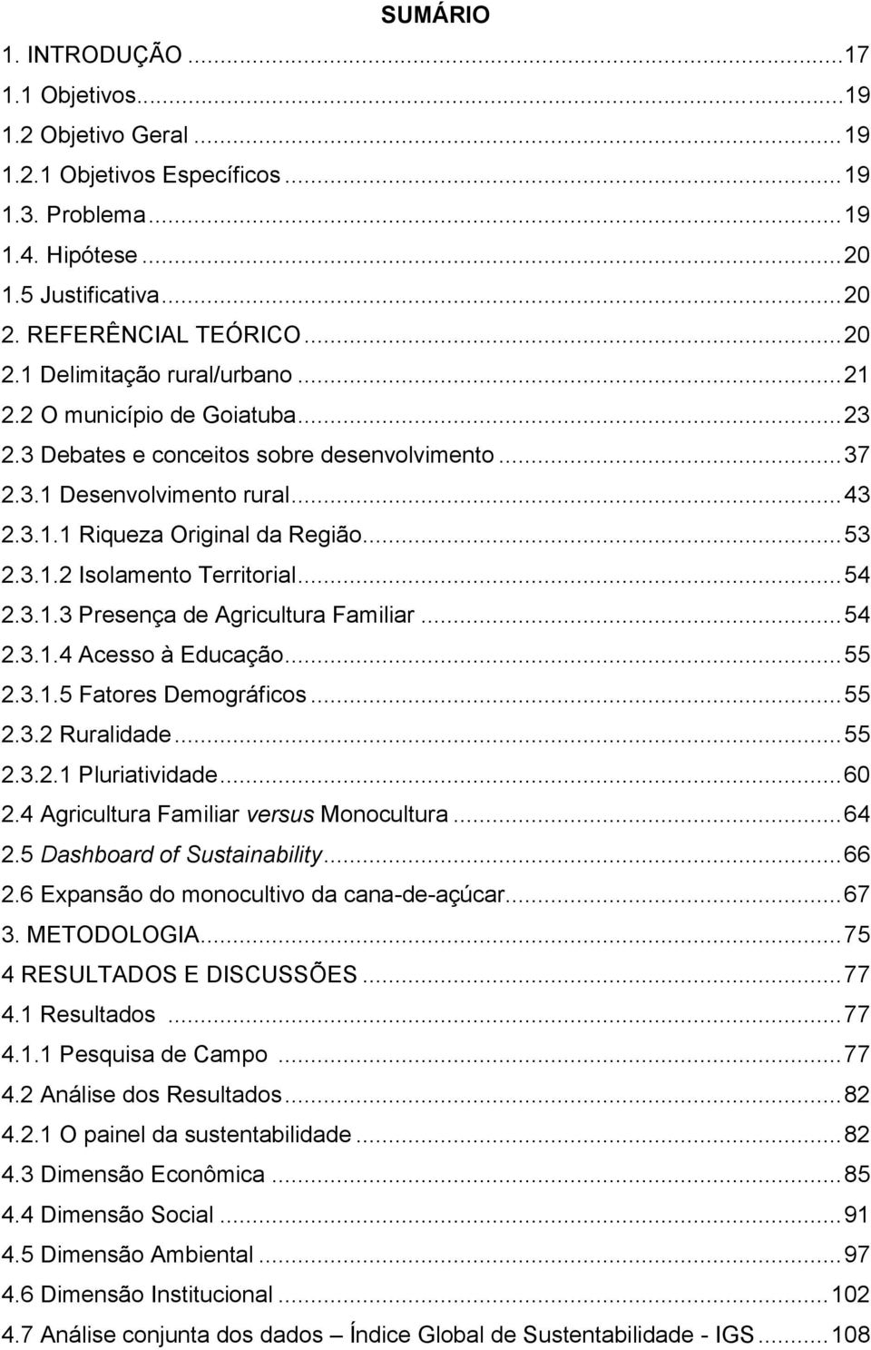 .. 54 2.3.1.3 Presença de Agricultura Familiar... 54 2.3.1.4 Acesso à Educação... 55 2.3.1.5 Fatores Demográficos... 55 2.3.2 Ruralidade... 55 2.3.2.1 Pluriatividade... 60 2.