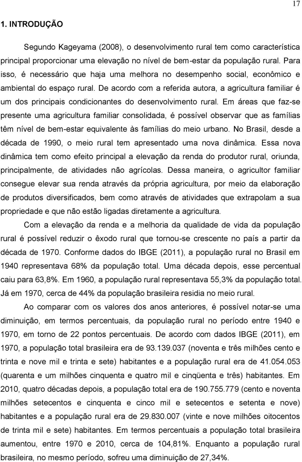 De acordo com a referida autora, a agricultura familiar é um dos principais condicionantes do desenvolvimento rural.