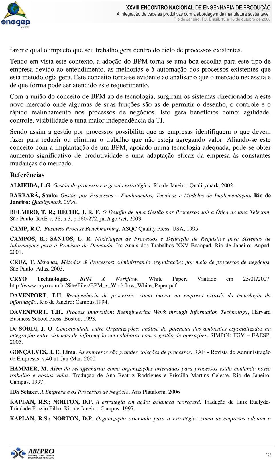 Este conceito torna-se evidente ao analisar o que o mercado necessita e de que forma pode ser atendido este requerimento.