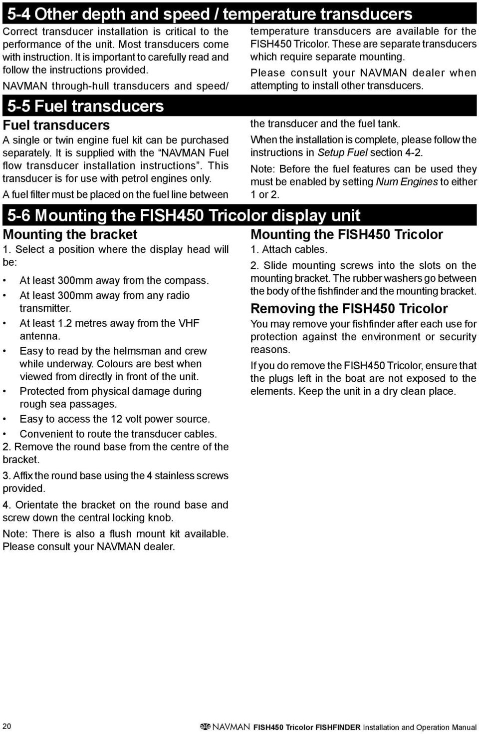 NAVMAN through-hull transducers and speed/ 5-5 Fuel transducers Fuel transducers A single or twin engine fuel kit can be purchased separately.