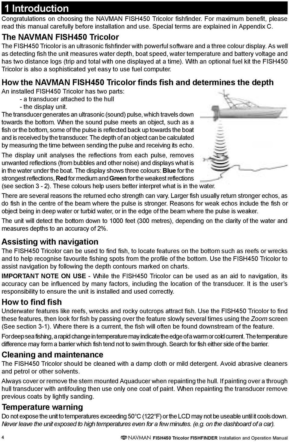 As well as detecting fish the unit measures water depth, boat speed, water temperature and battery voltage and has two distance logs (trip and total with one displayed at a time).