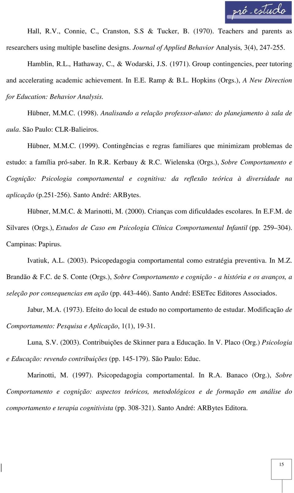 ), A New Direction for Education: Behavior Analysis. Hübner, M.M.C. (1998). Analisando a relação professor-aluno: do planejamento à sala de aula. São Paulo: CLR-Balieiros. Hübner, M.M.C. (1999).