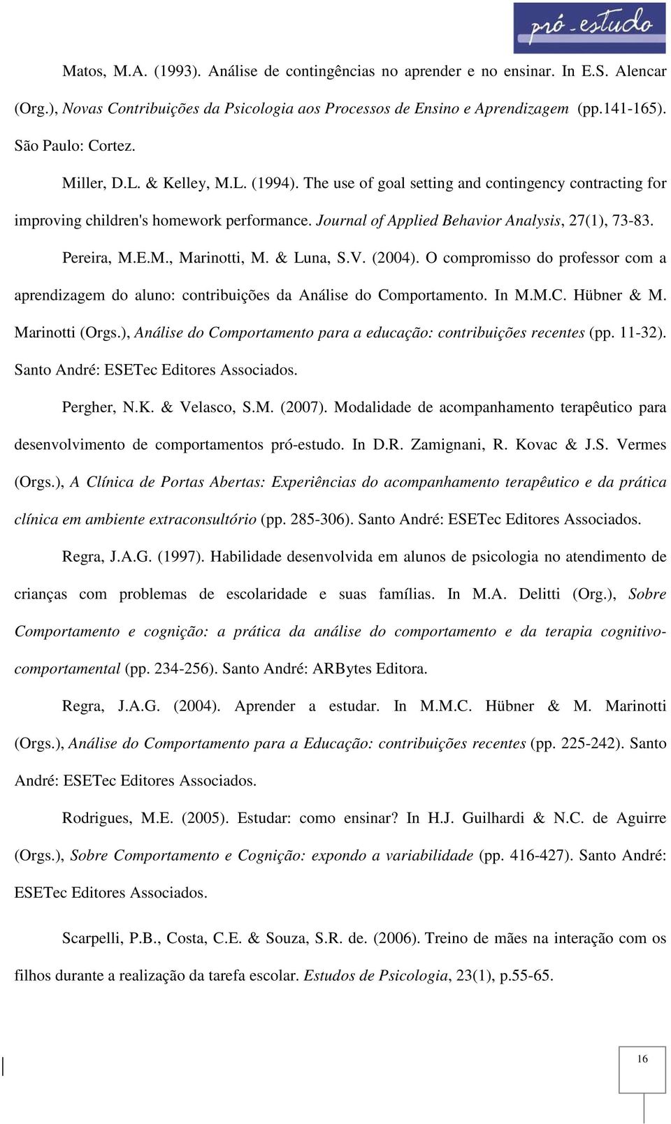 M., Marinotti, M. & Luna, S.V. (2004). O compromisso do professor com a aprendizagem do aluno: contribuições da Análise do Comportamento. In M.M.C. Hübner & M. Marinotti (Orgs.