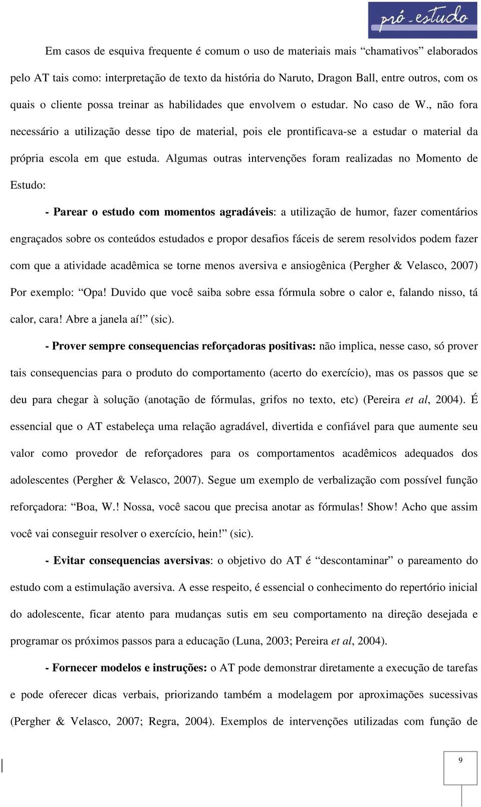 , não fora necessário a utilização desse tipo de material, pois ele prontificava-se a estudar o material da própria escola em que estuda.