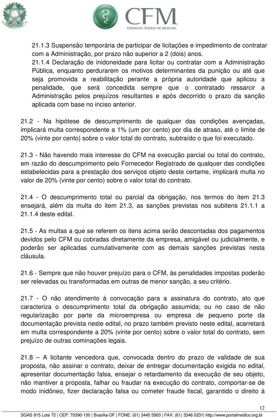 concedida sempre que o contratado ressarcir a Administração pelos prejuízos resultantes e após decorrido o prazo da sanção aplicada com base no inciso anterior. 21.