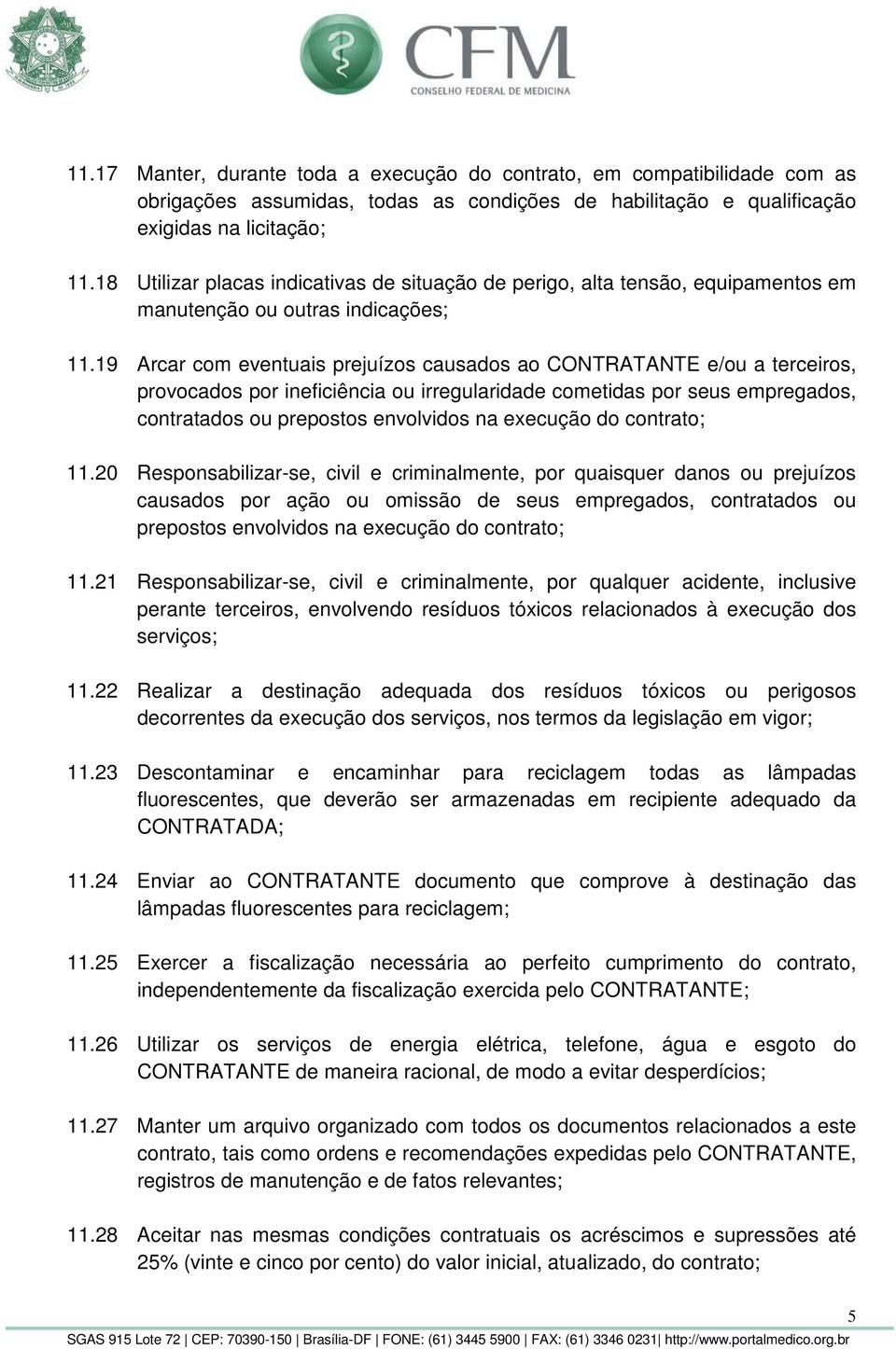 19 Arcar com eventuais prejuízos causados ao CONTRATANTE e/ou a terceiros, provocados por ineficiência ou irregularidade cometidas por seus empregados, contratados ou prepostos envolvidos na execução