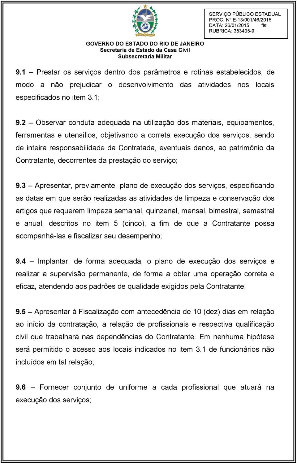 eventuais danos, ao patrimônio da Contratante, decorrentes da prestação do serviço; 9.