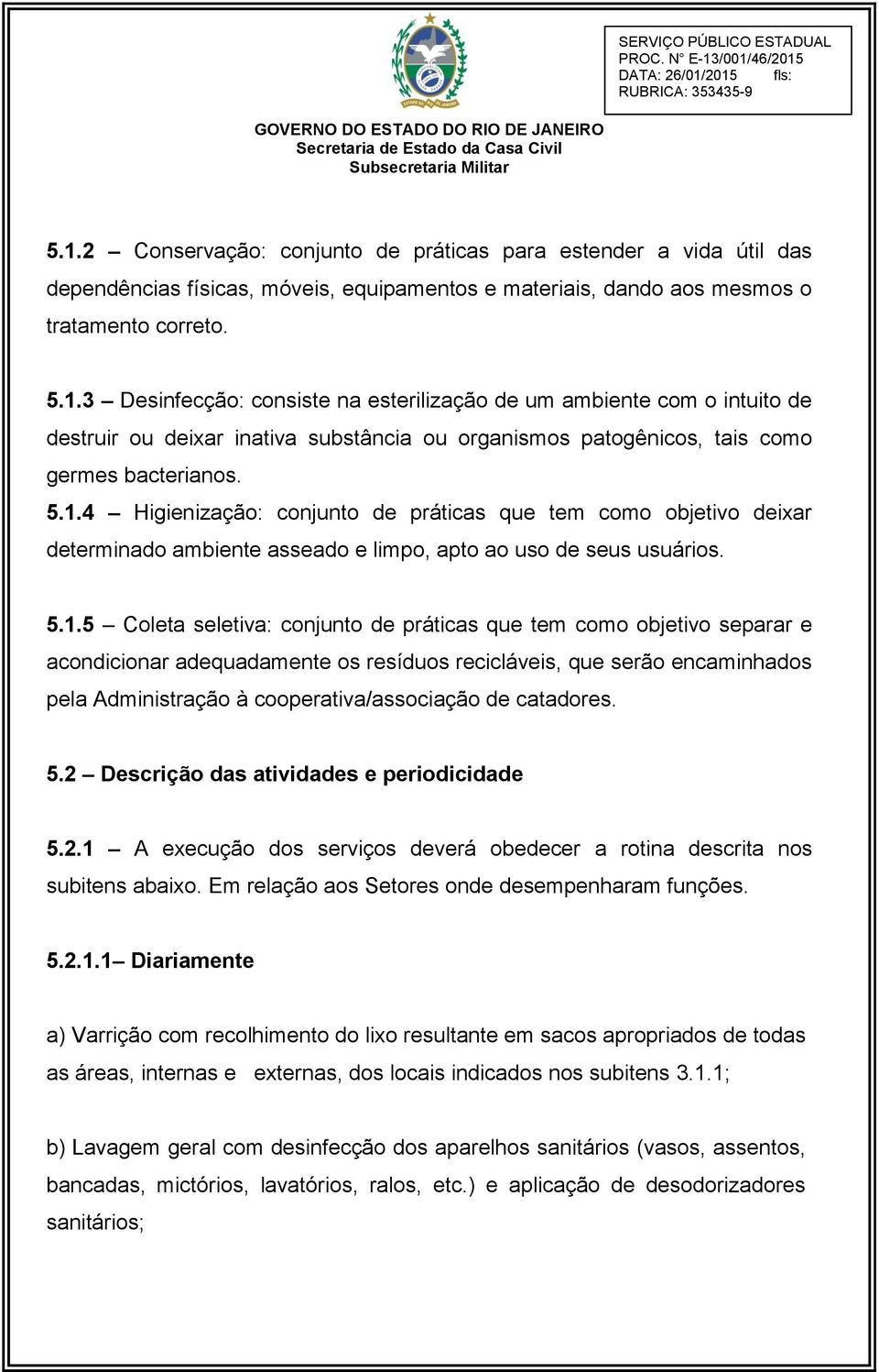 objetivo separar e acondicionar adequadamente os resíduos recicláveis, que serão encaminhados pela Administração à cooperativa/associação de catadores. 5.2 Descrição das atividades e periodicidade 5.