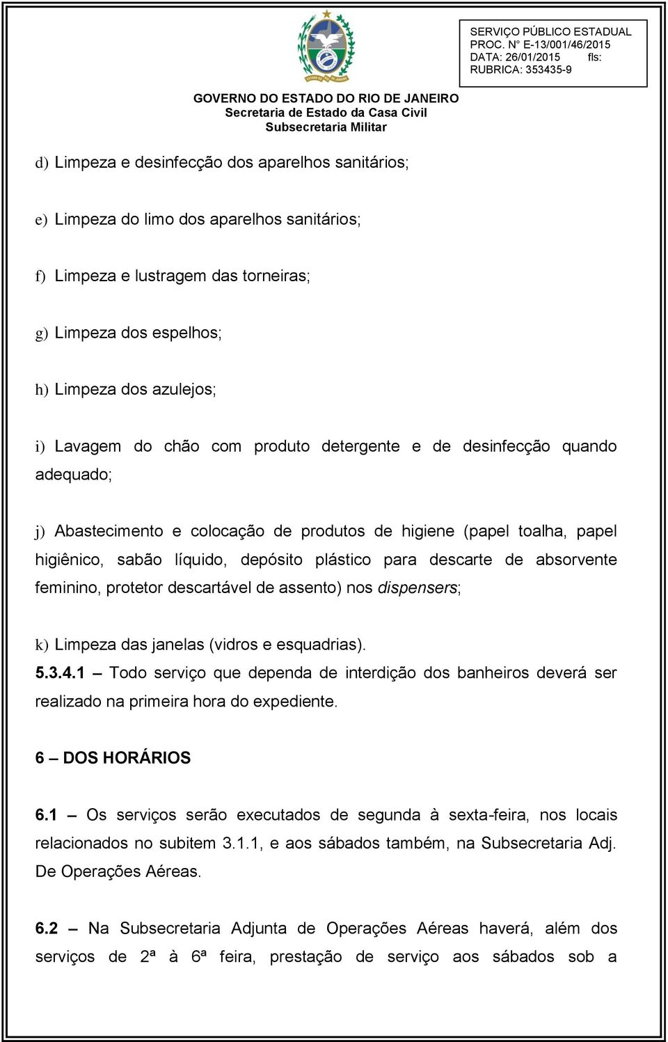 absorvente feminino, protetor descartável de assento) nos dispensers; k) Limpeza das janelas (vidros e esquadrias). 5.3.4.