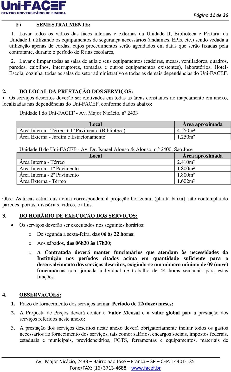 ) sendo vedada a utilização apenas de cordas, cujos procedimentos serão agendados em datas que serão fixadas pela contratante, durante o período de férias escolares, 2.