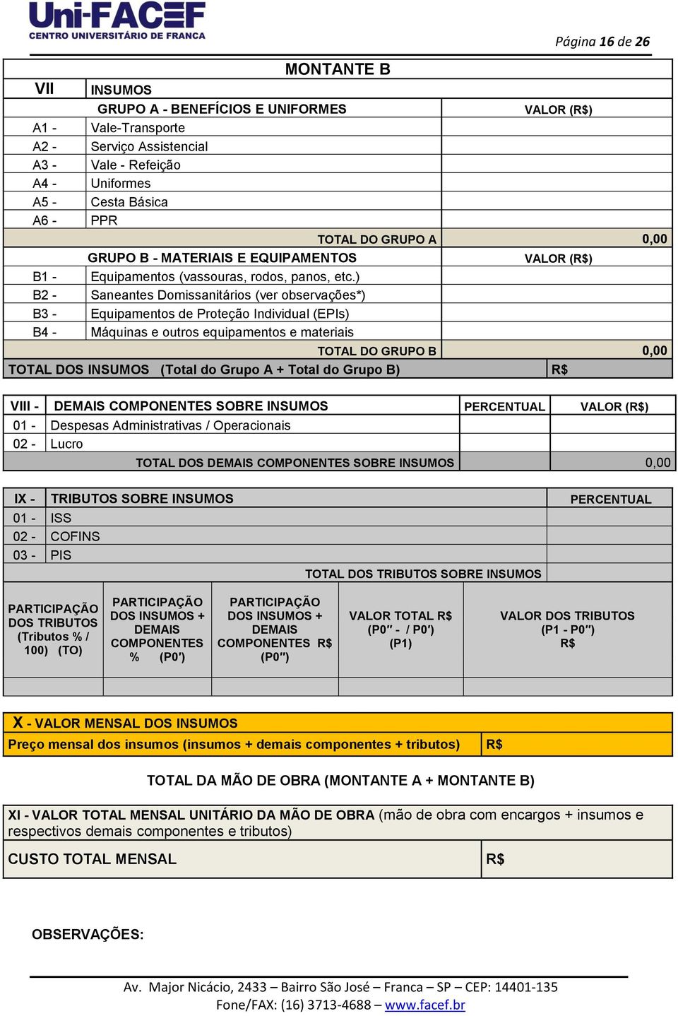 ) Saneantes Domissanitários (ver observações*) Equipamentos de Proteção Individual (EPIs) Máquinas e outros equipamentos e materiais Página 16 de 26 VALOR (R$) TOTAL DO GRUPO A 0,00 VALOR (R$) TOTAL