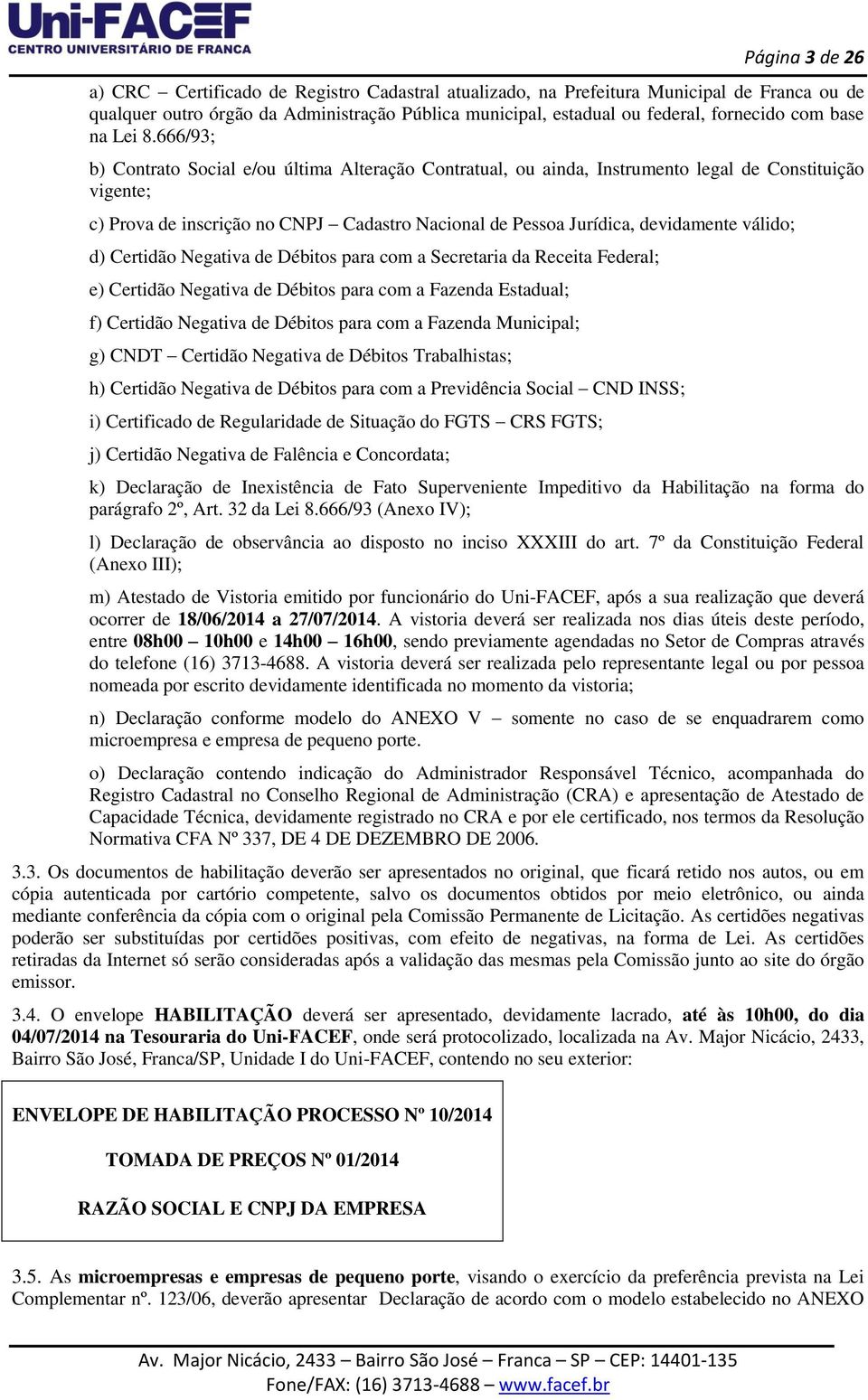 666/93; b) Contrato Social e/ou última Alteração Contratual, ou ainda, Instrumento legal de Constituição vigente; c) Prova de inscrição no CNPJ Cadastro Nacional de Pessoa Jurídica, devidamente