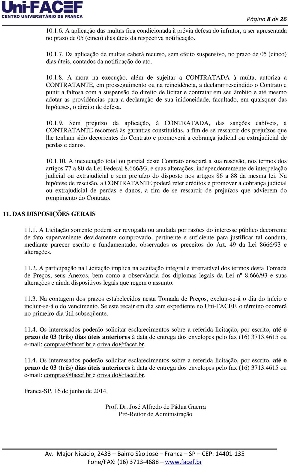 A mora na execução, além de sujeitar a CONTRATADA à multa, autoriza a CONTRATANTE, em prosseguimento ou na reincidência, a declarar rescindido o Contrato e punir a faltosa com a suspensão do direito