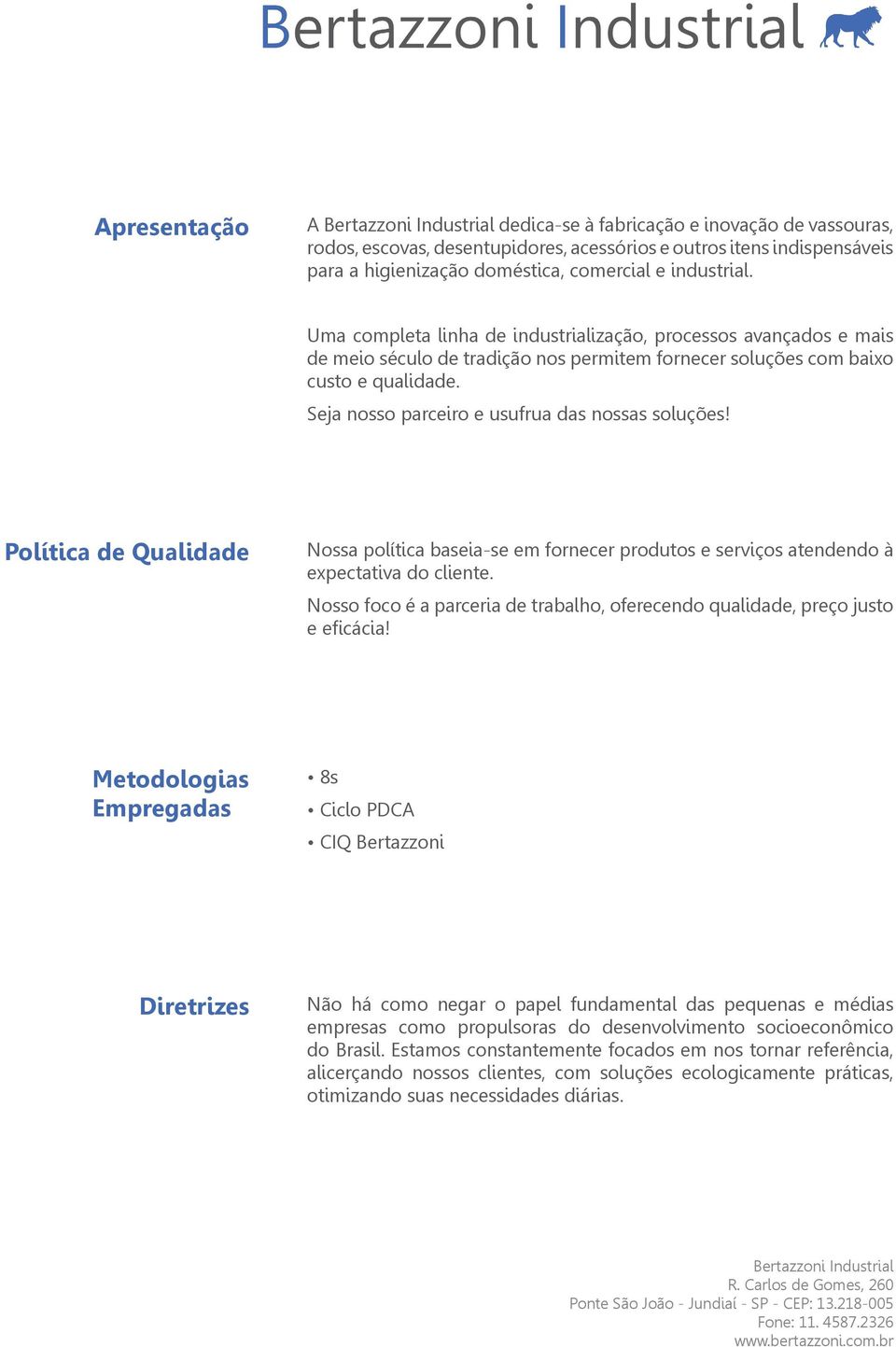 Seja nosso parceiro e usufrua das nossas soluções! Política de Qualidade Nossa política baseia-se em fornecer produtos e serviços atendendo à expectativa do cliente.