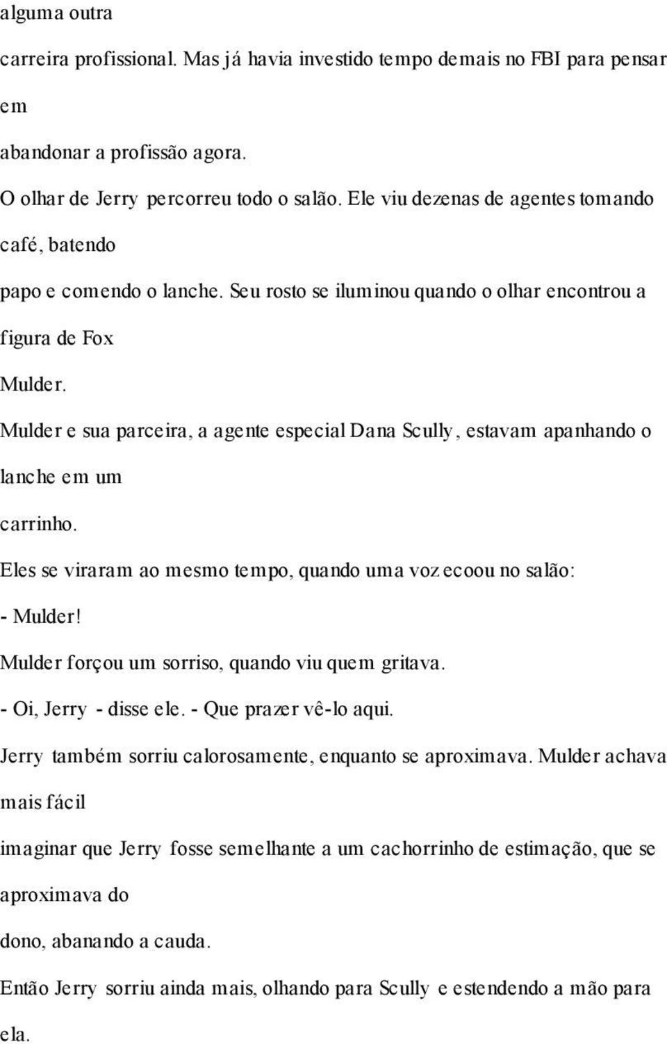 Mulder e sua parceira, a agente especial Dana Scully, estavam apanhando o lanche em um carrinho. Eles se viraram ao mesmo tempo, quando uma voz ecoou no salão: - Mulder!