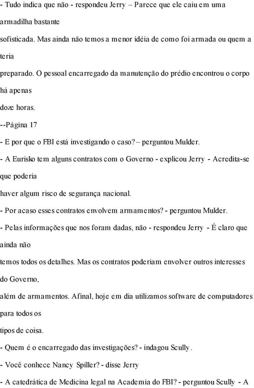 - A Eurisko tem alguns contratos com o Governo - explicou Jerry - Acredita-se que poderia haver algum risco de segurança nacional. - Por acaso esses contratos envolvem armamentos? - perguntou Mulder.