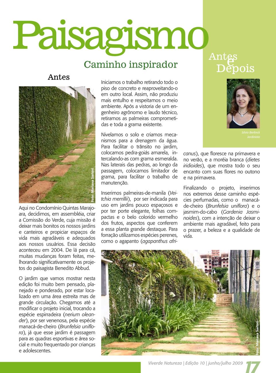 e Depois Foto: Mariana Sartori Aqui no Condomínio Quintas Marajoara, decidimos, em assembléia, criar a Comissão do Verde, cuja missão é deixar mais bonitos os nossos jardins e canteiros e propiciar