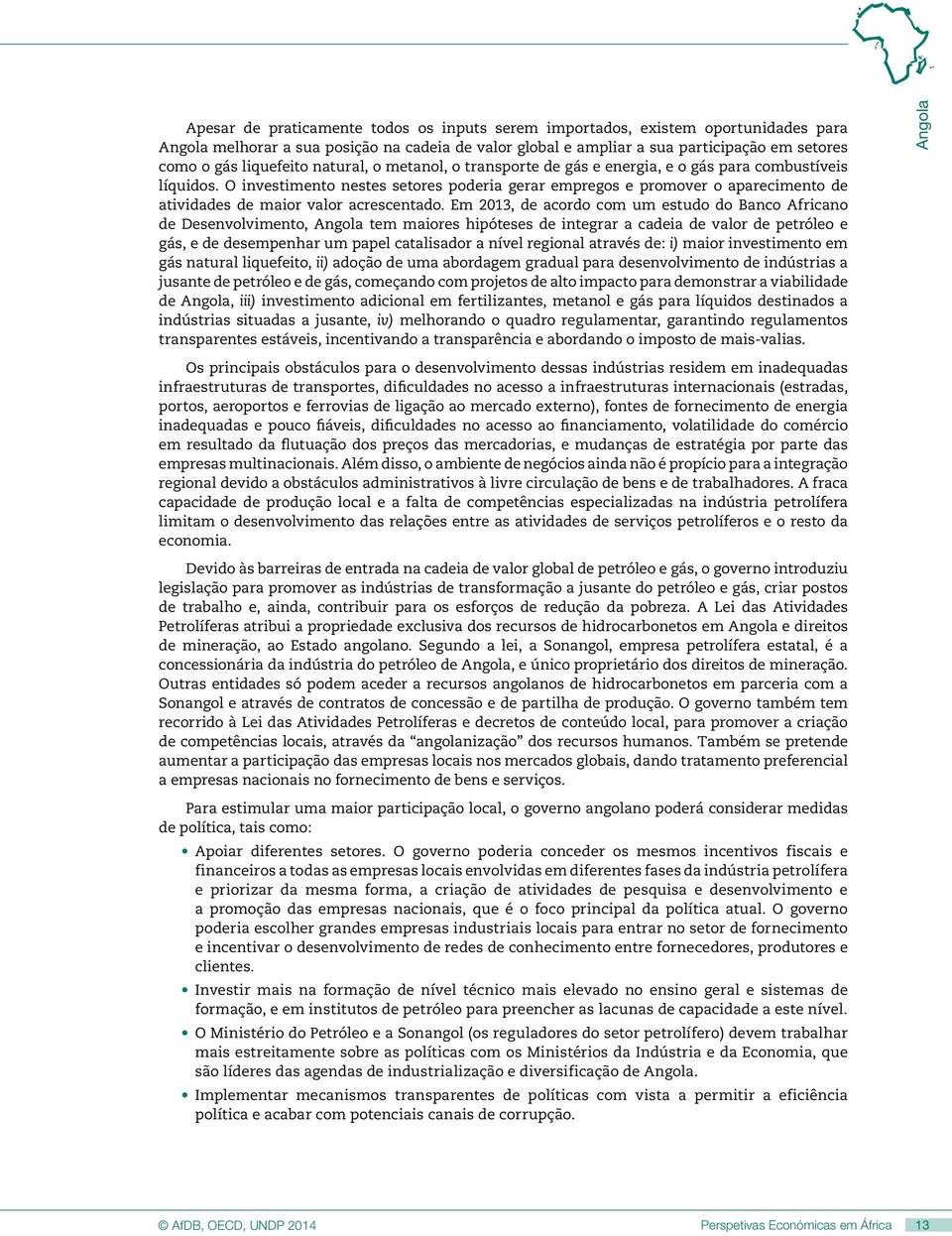 O investimento nestes setores poderia gerar empregos e promover o aparecimento de atividades de maior valor acrescentado.