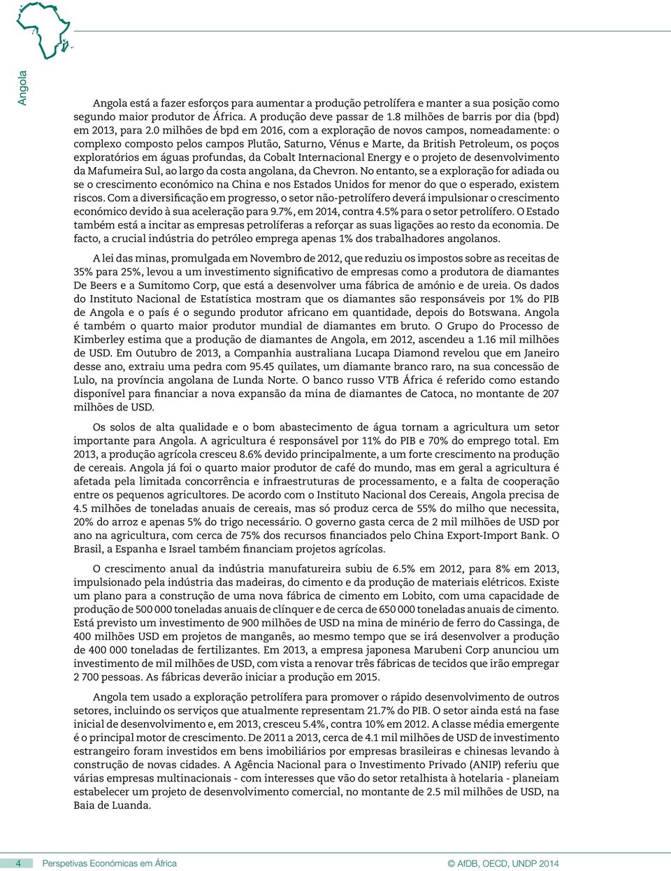 0 milhões de bpd em 2016, com a exploração de novos campos, nomeadamente: o complexo composto pelos campos Plutão, Saturno, Vénus e Marte, da British Petroleum, os poços exploratórios em águas