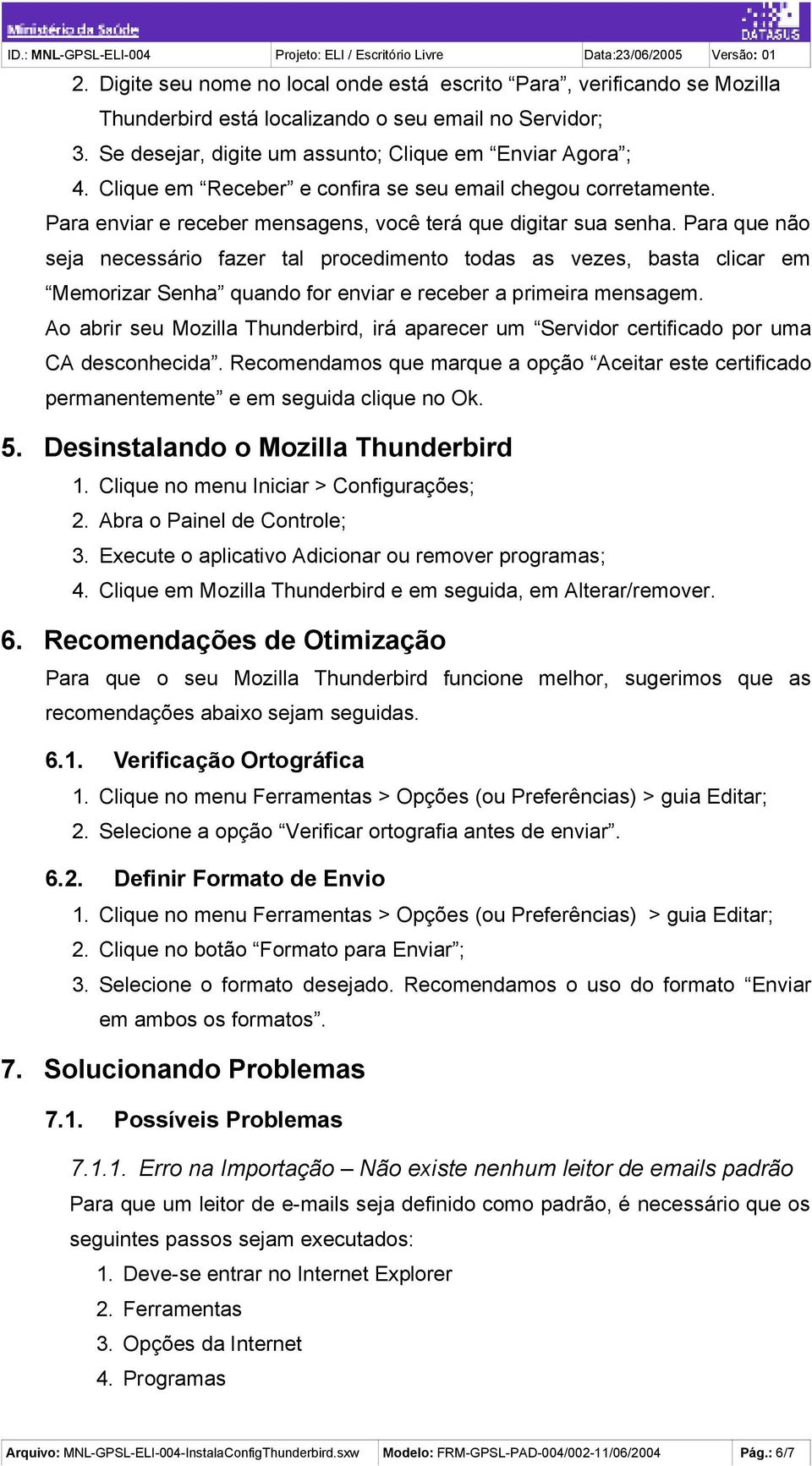 Para que não seja necessário fazer tal procedimento todas as vezes, basta clicar em Memorizar Senha quando for enviar e receber a primeira mensagem.