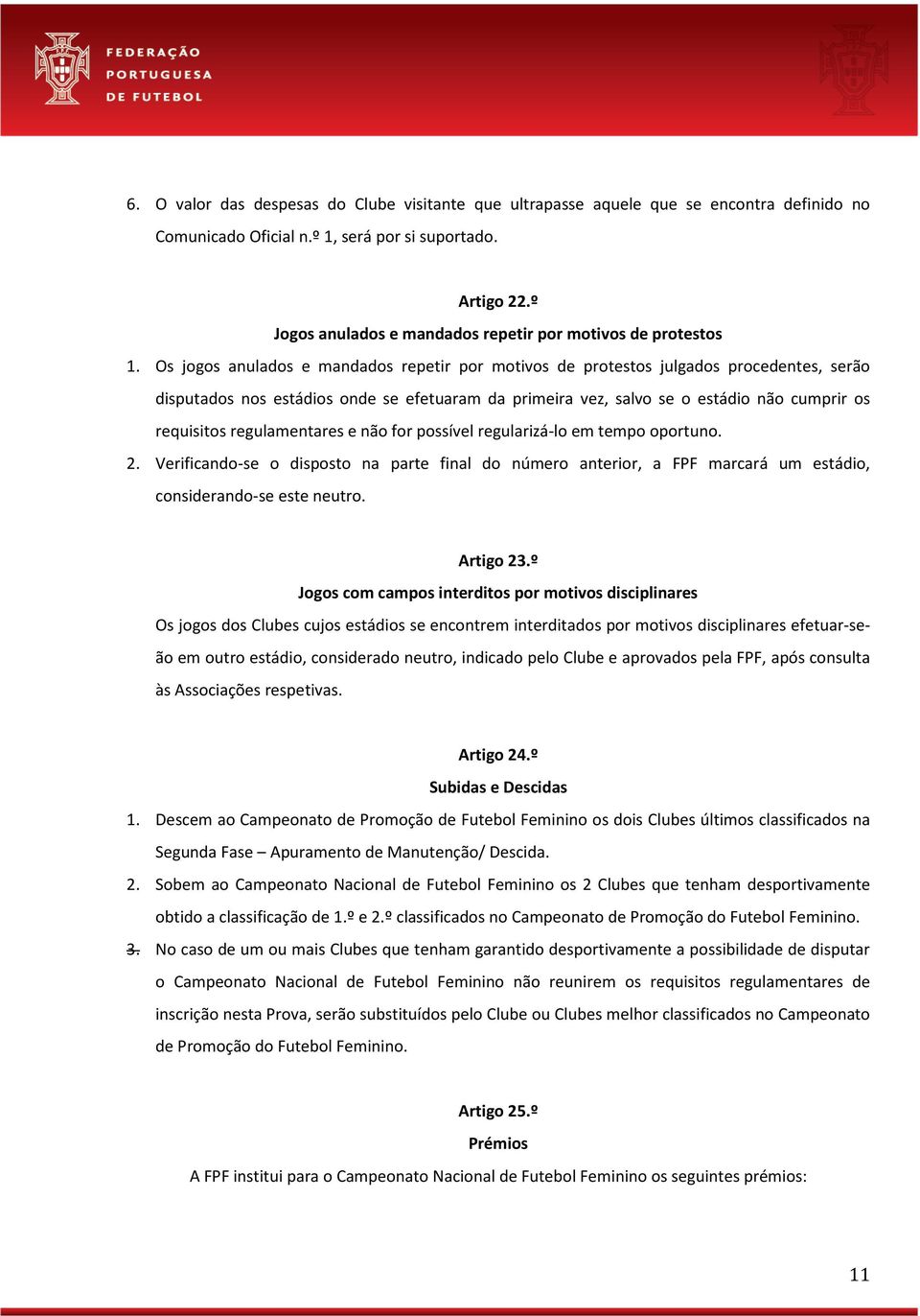 Os jogos anulados e mandados repetir por motivos de protestos julgados procedentes, serão disputados nos estádios onde se efetuaram da primeira vez, salvo se o estádio não cumprir os requisitos