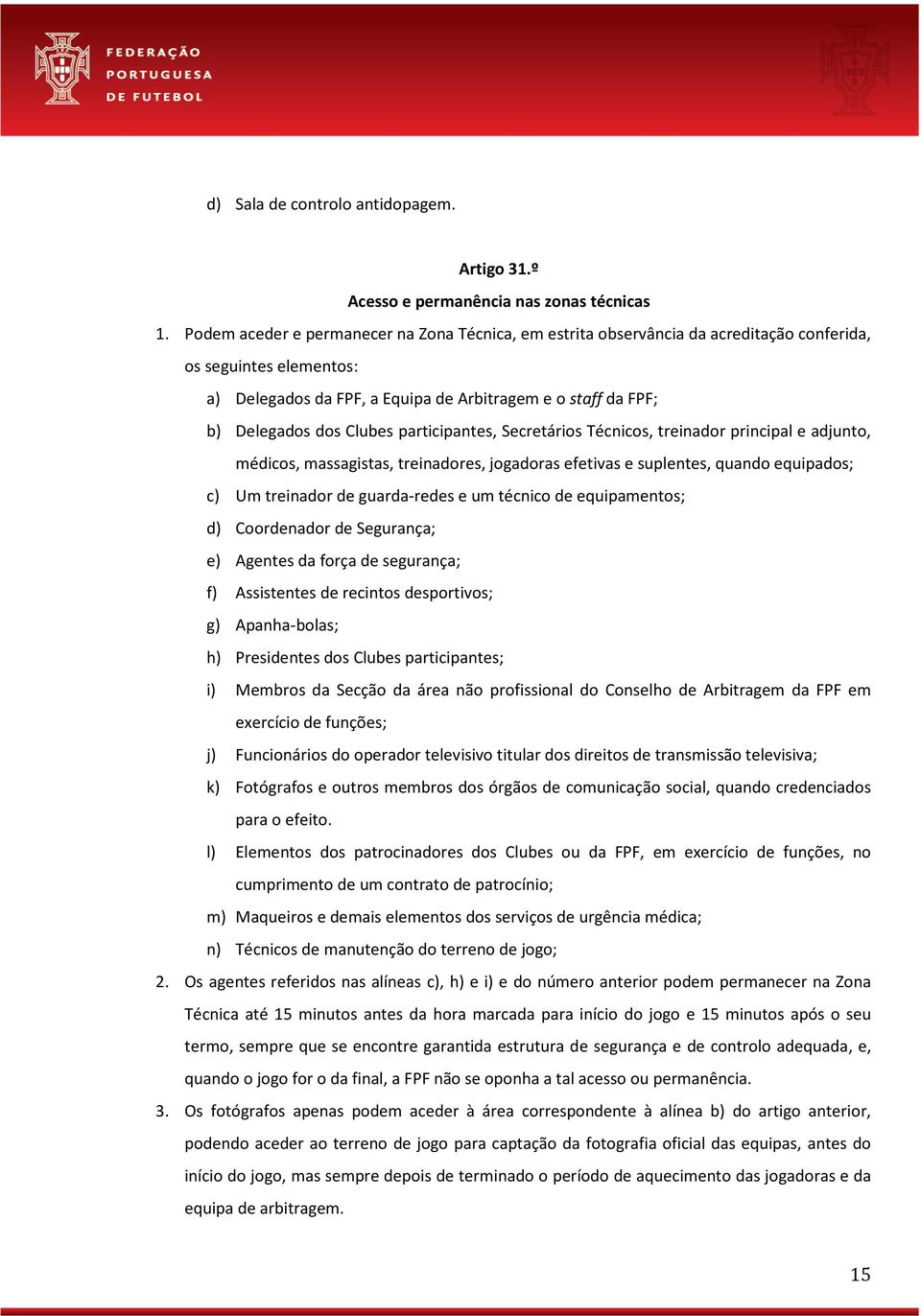 Clubes participantes, Secretários Técnicos, treinador principal e adjunto, médicos, massagistas, treinadores, jogadoras efetivas e suplentes, quando equipados; c) Um treinador de guarda-redes e um